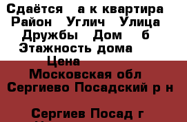 Сдаётся 1-а к.квартира › Район ­ Углич › Улица ­ Дружбы › Дом ­ 4б › Этажность дома ­ 3 › Цена ­ 13 000 - Московская обл., Сергиево-Посадский р-н, Сергиев Посад г. Недвижимость » Квартиры аренда   . Московская обл.